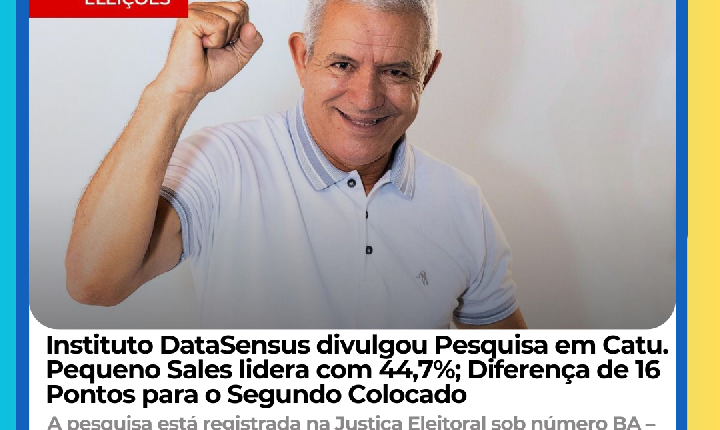 DataSensus divulgou Pesquisa em Catu. Pequeno Sales lidera com 44,7%; Diferença de 16 Pontos para o Segundo Colocado